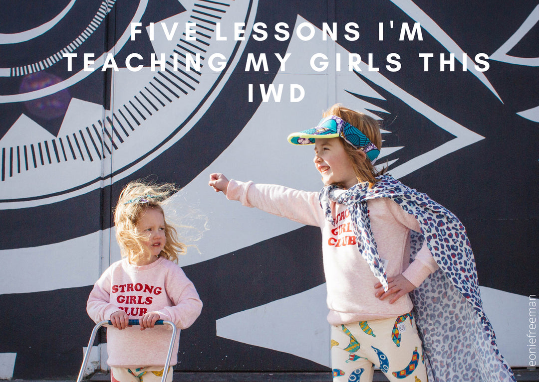 5 LESSONS I'M TEACHING MY GIRLS THIS INTERNATIONAL WOMEN'S DAY.